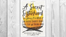 Download PDF A Secret Sisterhood: The Literary Friendships of Jane Austen, Charlotte Brontë, George Eliot, and Virginia Woolf FREE