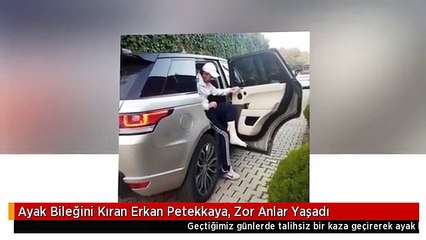 Ayak Bileğini Kıran Erkan Petekkaya, Zor Anlar Yaşadı
