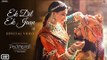 Padmavati _ Ek Dil Ek Jaan Video Song _ Deepika Padukone _ Shahid Kapoor _ Sanjay Leela Bhansali