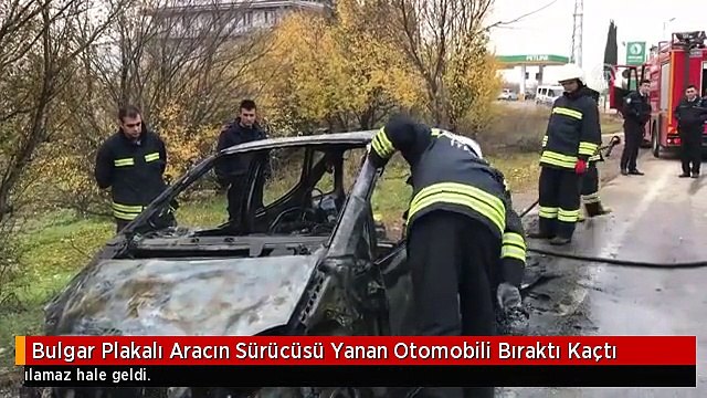Bulgar Plakalı Aracın Sürücüsü Yanan Otomobili Bıraktı Kaçtı
