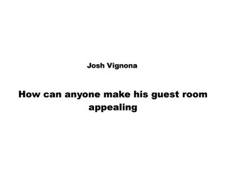 Josh Vignona - How can anyone make his guest room appealing