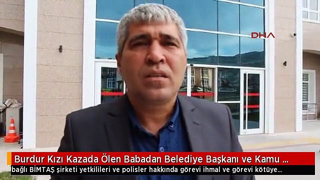 Burdur Kızı Kazada Ölen Babadan Belediye Başkanı ve Kamu Görevlileri Hakkında Suç Duyurusu