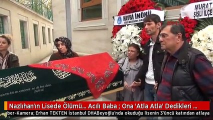 Nazlıhan'ın Lisede Ölümü... Acılı Baba : Ona 'Atla Atla' Dedikleri Söyleniyor