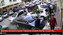 Adana Dolandırıcılıktan Yakalanan Şüpheli Bende Vicdan Ne Gezer 2