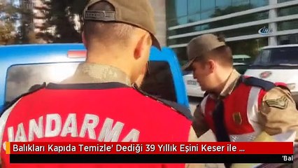 Balıkları Kapıda Temizle' Dediği 39 Yıllık Eşini Keser ile Hastanelik Etti