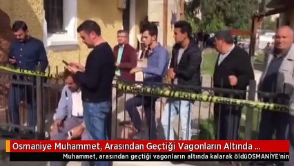 Osmaniye Muhammet, Arasından Geçtiği Vagonların Altında Kalarak Öldü