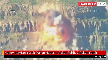 Kuzey Irak'tan Yürek Yakan Haber: 1 Asker Şehit, 2 Asker Yaralı