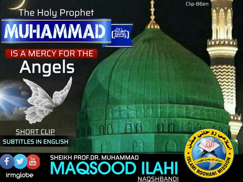 The Holy Prophet MUHAMMAD ﷺ Is a mercy for the Angels. by Prof. Dr. Muhammad MAQSOOD ILAHI Naqshbandi