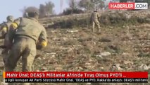 Mahir Ünal: DEAŞ'lı Militanlar Afrin'de Tıraş Olmuş PYD'li Kılığında Karşımıza Çıkıyor