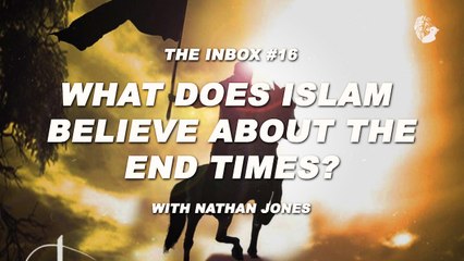 The Inbox #16: What Does Islam Believe About the End Times?