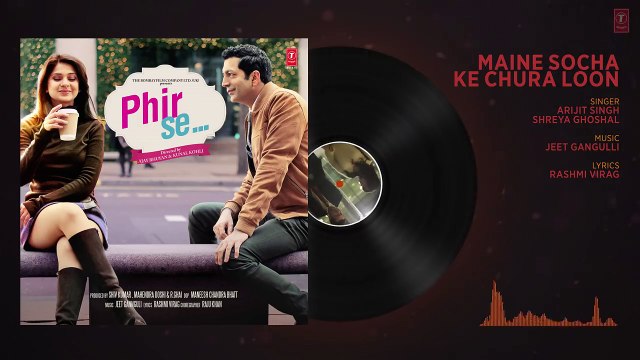 Maine Socha Ke Chura Loon by Arijit Singh , Shreya Ghoshal, Jeet Gannguli