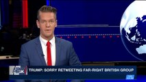 i24NEWS DESK | Trump: sorry retweeting far-right British group | Friday, January 26th 2018