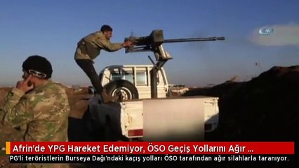 Afrin'de YPG Hareket Edemiyor, ÖSO Geçiş Yollarını Ağır Makineliyle Tarıyor