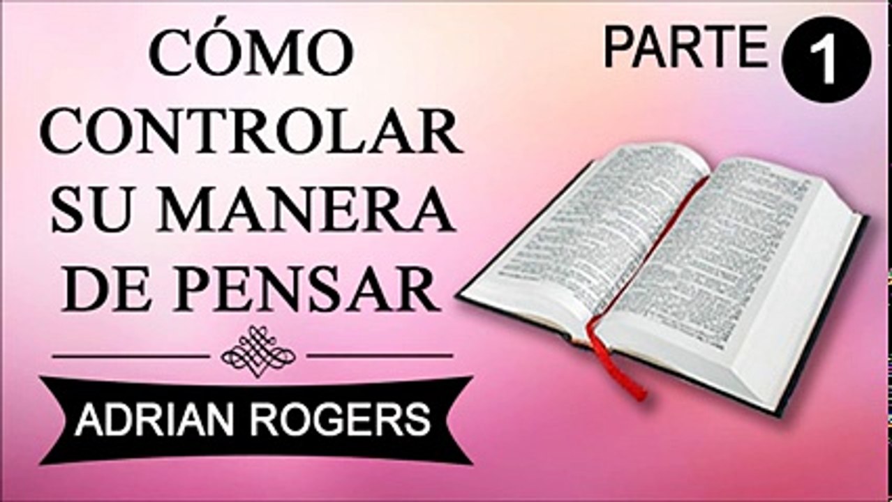 Cómo controlar su manera de pensar Parte 1 | Adrian Rogers | Predicas Cristianas