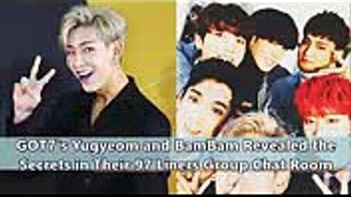 GOT7 Yugyeom and BamBam Revealed the Secrets in Their 97 Liners Group Chat Room