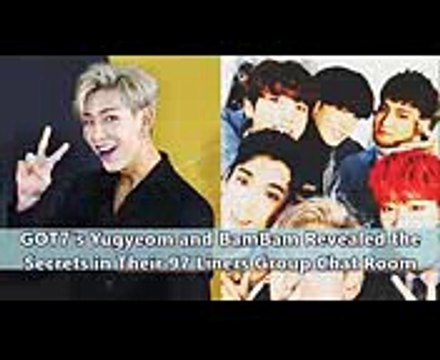 GOT7 Yugyeom and BamBam Revealed the Secrets in Their 97 Liners Group Chat Room