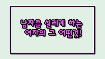 남자를 설레게 하는 여자의 그 어떤것!
