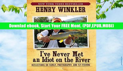 Read Full I Ve Never Met an Idiot on the River: Reflections on Family, Photography, and