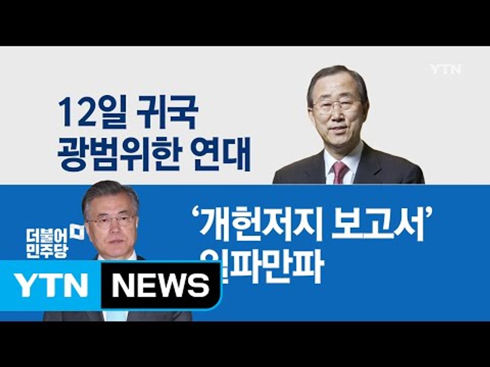 반기문 12일 귀국 "광범위한 연대"...더민주 개헌보고서 논란 / YTN (Yes! Top News)