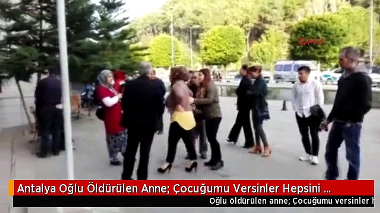 Antalya Oğlu Öldürülen Anne: Çocuğumu Versinler Hepsini Bağışlayacağım