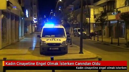 Kadın Cinayetine Engel Olmak İsterken Canından Oldu