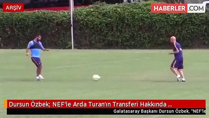 Dursun Özbek: NEF'le Arda Turan'ın Transferi Hakkında Görüşmedik