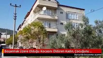 Boşanmak Üzere Olduğu Kocasını Öldüren Kadın, Çocuğunu Yanına Alıp Teslim Oldu