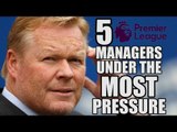 5 Premier League Managers Under The Most Pressure Right Now