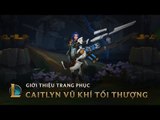 Tuần Cảnh Thời Gian | Giới thiệu trang phục Caitlyn Vũ Khí Tối Thượng