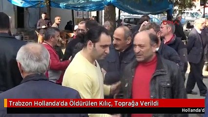 Trabzon Hollanda'da Öldürülen Kılıç, Toprağa Verildi