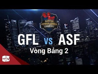 [04.08.2015 ]GFL vs ASF [GPL Hè 2015 ][Vòng Bảng 2]