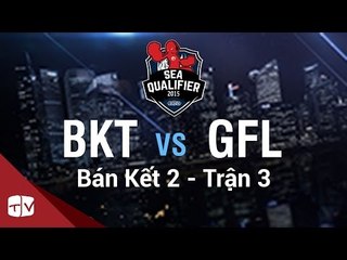[15.08.2015] BKT vs GFL [SEA QUALIFIER 2015 ][Bán Kết 2 - Trận 3]
