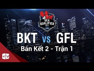 [15.08.2015] BKT vs GFL [SEA QUALIFIER 2015 ][Bán Kết 2 - Trận 1]