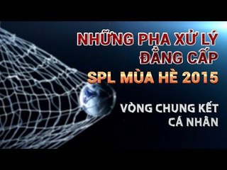 Những pha xử lý đẳng cấp - Vòng chung kết Cá nhân SPL Mùa Hè 2015