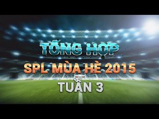 Tổng Hợp SPL Mùa Hè - Tuần 3