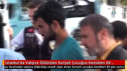 İstanbul'da Vahşice Öldürülen Suriyeli Çocuğun Kemikleri 69 Gün Sonra Bulundu