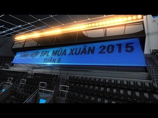 Tổng hợp SPL Mùa Xuân 2015 - Tuần 6