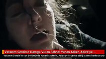 Vatanım Sensin'e Damga Vuran Sahne! Yunan Asker, Azize'ye Tecavüz Etti