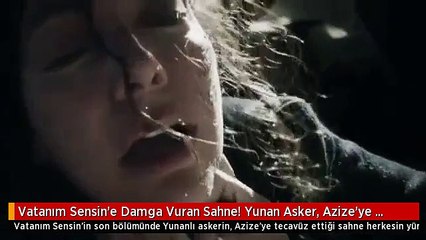 Vatanım Sensin'e Damga Vuran Sahne! Yunan Asker, Azize'ye Tecavüz Etti