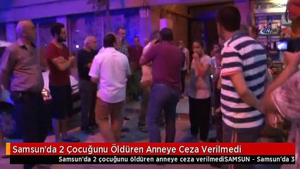 Samsun'da 2 Çocuğunu Öldüren Anneye Ceza Verilmedi