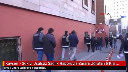 Kayseri - Sgk'yı Usulsüz Sağlık Raporuyla Zarara Uğratan 6 Kişi Adliyeye Gönderildi