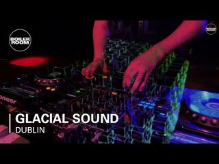 Glacial Sound Boiler Room Dublin DJ Set