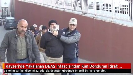 Kayseri'de Yakalanan DEAŞ İnfazcısından Kan Donduran İtiraf: Kardeşimi Öldürünce Yükseldim