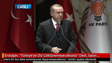 Erdoğan, "Türkiye'ye Diz Çöktüremeyeceksiniz" Dedi, Salon Alkıştan Yıkıldı