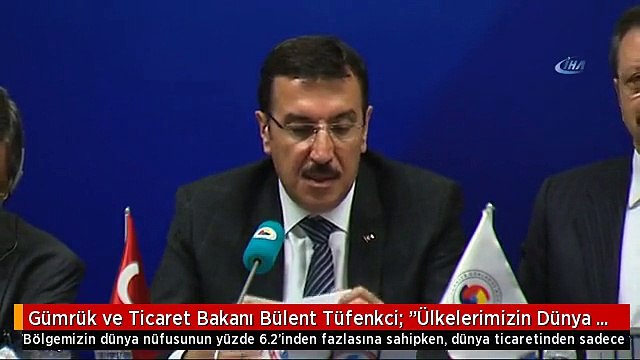 Gümrük ve Ticaret Bakanı Bülent Tüfenkci: Ülkelerimizin Dünya Ekonomisinden Aldığı Payı Arttırmak...