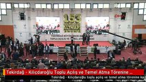 Tekirdağ - Kılıçdaroğlu Toplu Açılış ve Temel Atma Törenine Katıldı 1