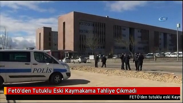 Fetö'den Tutuklu Eski Kaymakama Tahliye Çıkmadı