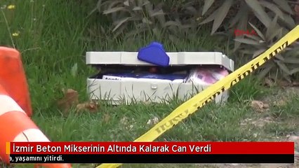 İzmir Beton Mikserinin Altında Kalarak Can Verdi