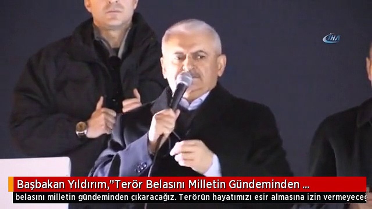 Başbakan Yıldırım,"Terör Belasını Milletin Gündeminden Çıkaracağız. Terörün Hayatımızı Esir...
