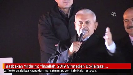 Başbakan Yıldırım: "İnşallah, 2019 Girmeden Doğalgazı Vereceğiz"